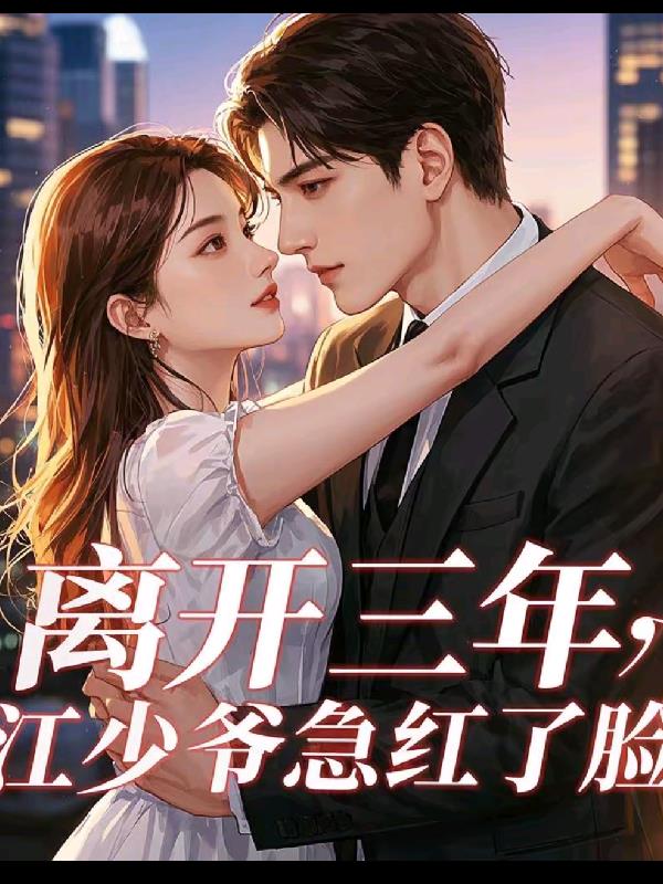 离开三年江少爷急红了眼