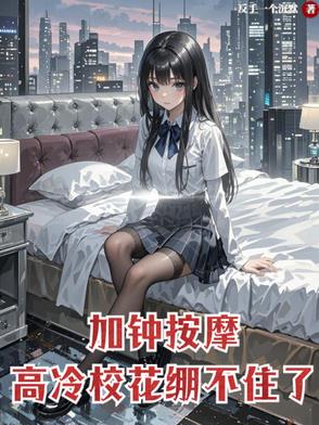 加钟按摩高冷校花崩不住了